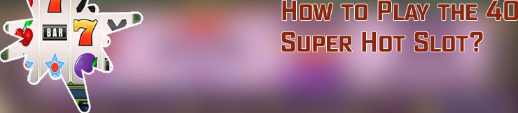 Play online super hot 40 slot machine